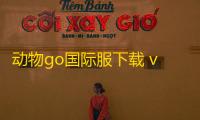 动物go国际服下载 v1.3.7 人气热度：16℃